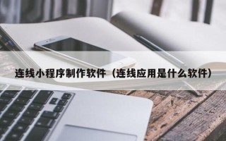 邵东连线小程序制作软件（连线应用是什么软件）