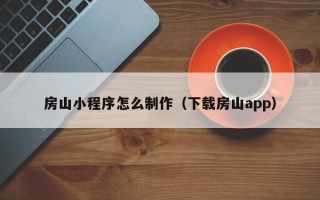 邵东房山小程序怎么制作（下载房山app）