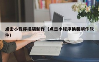 邵东点击小程序换装制作（点击小程序换装制作软件）