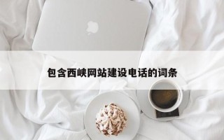 邵东包含西峡网站建设电话的词条