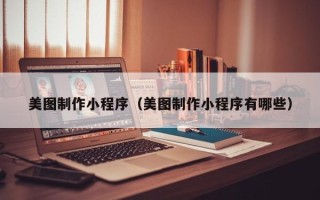 邵东美图制作小程序（美图制作小程序有哪些）