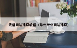 邵东武进网站建设教程（常州专业网站建设）