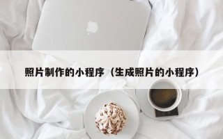 邵东照片制作的小程序（生成照片的小程序）